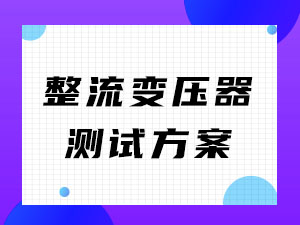 整流變壓器(qì)測試方案